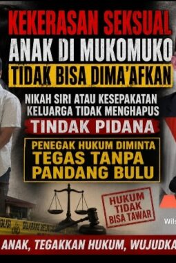 KEKERASAN SEKSUAL ANAK DI MUKOMUKO TIDAK BISA DIMA’AFKAN; NIKAH SIRI ATAU KESEPAKATAN KELUARGA TIDAK MENGHAPUS TINDAK PIDANA, PENEGAK HUKUM DIMINTA TEGAS TANPA PANDANG BULU