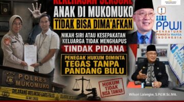 KEKERASAN SEKSUAL ANAK DI MUKOMUKO TIDAK BISA DIMA’AFKAN; NIKAH SIRI ATAU KESEPAKATAN KELUARGA TIDAK MENGHAPUS TINDAK PIDANA, PENEGAK HUKUM DIMINTA TEGAS TANPA PANDANG BULU