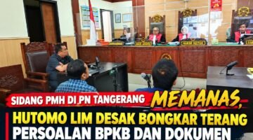 Sidang PMH di PN Tangerang Memanas, Hutomo Lim Desak Bongkar Terang Persoalan BPKB dan Dokumen Pembiayaan Permata Finance