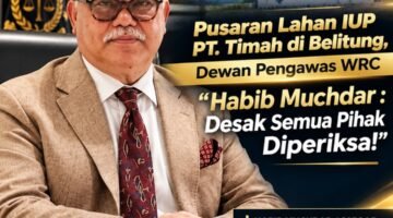 Pusaran Lahan IUP PT. Timah di Belitung, Dewan Pengawas WRC “Habib Muchdar : Desak Semua Pihak Diperiksa!